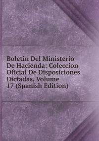 Boletin Del Ministerio De Hacienda: Coleccion Oficial De Disposiciones Dictadas, Volume 17 (Spanish Edition)