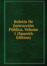 Boletin De Instruccion Publica, Volume 1 (Spanish Edition)