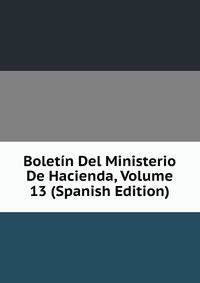 Boletin Del Ministerio De Hacienda, Volume 13 (Spanish Edition)