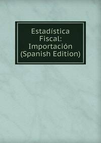 Estadistica Fiscal: Importacion (Spanish Edition)