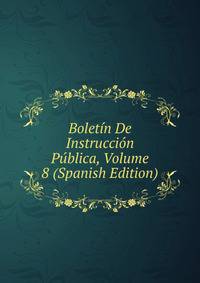 Boletin De Instruccion Publica, Volume 8 (Spanish Edition)