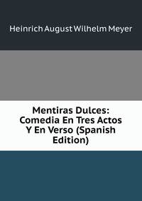 Mentiras Dulces: Comedia En Tres Actos Y En Verso (Spanish Edition)
