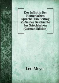 Der Infinitiv Der Homerischen Sprache: Ein Beitrag Zu Seiner Geschichte Im Griechischen (German Edition)