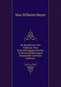 Im Bannkreise Der Vulkane: Ihre Entwicklungsgeschichte in Reiseschilderungen Dargestellt (German Edition)