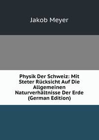Physik Der Schweiz: Mit Steter Rucksicht Auf Die Allgemeinen Naturverhaltnisse Der Erde (German Edition)