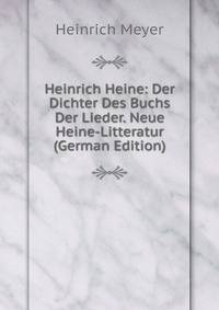 Heinrich Heine: Der Dichter Des Buchs Der Lieder. Neue Heine-Litteratur (German Edition)
