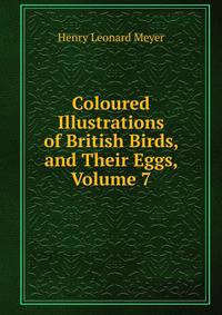 Coloured Illustrations of British Birds, and Their Eggs, Volume 7