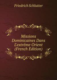 Missions Dominicaines Dans L'extr?me Orient (French Edition)