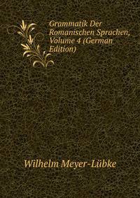 Grammatik Der Romanischen Sprachen, Volume 4 (German Edition)