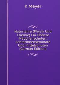 Naturlehre (Physik Und Chemie) Fur Hohere Madchenschulen: Lehrerinnenseminare Und Mittelschulen (German Edition)