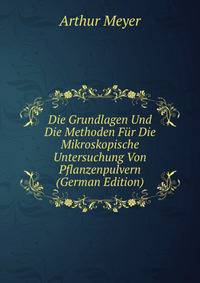 Die Grundlagen Und Die Methoden Fur Die Mikroskopische Untersuchung Von Pflanzenpulvern (German Edition)