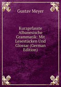 Kurzgefasste Albanesische Grammatik: Mit Lesest?cken Und Glossar (German Edition)