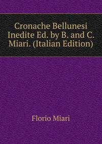 Cronache Bellunesi Inedite Ed. by B. and C. Miari. (Italian Edition)