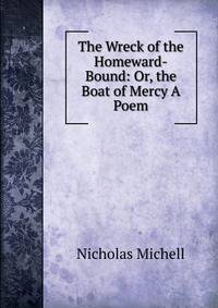 The Wreck of the Homeward-Bound: Or, the Boat of Mercy A Poem.