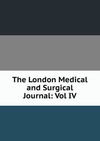 The London Medical and Surgical Journal: Vol IV
