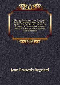 OEuvres Compl?tes, Avec Une Notice Et De Nombreuses Notes Par M. A.J.Q. Beuchot, Des Recherches Sur Les ?poques De La Naissance Et De La Mort De . Essai &amp;c. Par A. Michiels (French Edition)