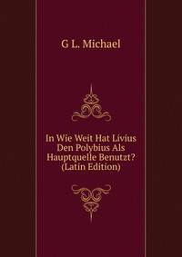 In Wie Weit Hat Livius Den Polybius Als Hauptquelle Benutzt? (Latin Edition)