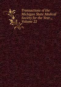 Transactions of the Michigan State Medical Society for the Year ., Volume 22
