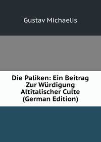 Die Paliken: Ein Beitrag Zur Wurdigung Altitalischer Culte (German Edition)