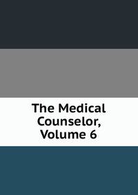 The Medical Counselor, Volume 6
