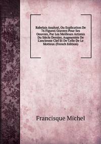 Rabelais Analys?, Ou Explication De 76 Figures Gravees Pour Ses Oeuvres, Par Les Meilleurs Artistes Du Si?cle Dernier, Augment?e De L'ancienne Clef Et De Celle De Le Motteux (French Edition)