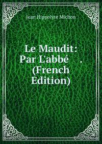 Le Maudit: Par L'abb? . (French Edition)