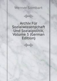 Archiv Fur Sozialwissenschaft Und Sozialpolitik, Volume 5 (German Edition)