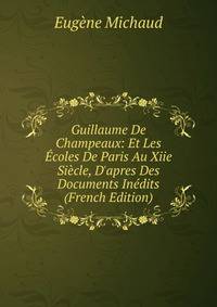 Guillaume De Champeaux: Et Les ?coles De Paris Au Xiie Si?cle, D'apres Des Documents In?dits (French Edition)
