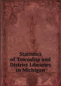 Statistics of Township and District Libraries in Michigan