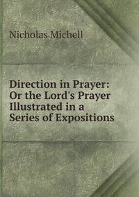 Direction in Prayer: Or the Lord's Prayer Illustrated in a Series of Expositions