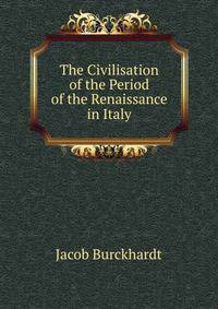 The Civilisation of the Period of the Renaissance in Italy