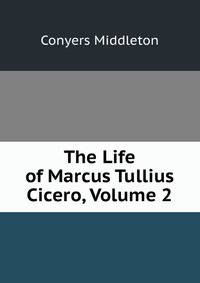 The Life of Marcus Tullius Cicero, Volume 2