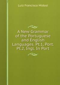 A New Grammar of the Portuguese and English Languages. Pt.1, Port. Pt.2, Ingl. In Port