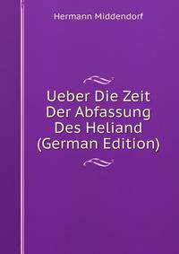 Ueber Die Zeit Der Abfassung Des Heliand (German Edition)