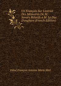 Un Fran?ais Sur L'extrait Des M?moires De M. Savary Relatifs a M. Le Duc D'enghien (French Edition)