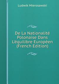 De La Nationalit? Polonaise Dans L'?quilibre Europ?en (French Edition)