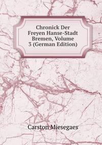 Chronick Der Freyen Hanse-Stadt Bremen, Volume 3 (German Edition)