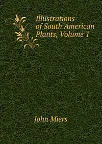 Illustrations of South American Plants, Volume 1