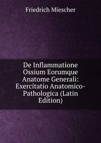 De Inflammatione Ossium Eorumque Anatome Generali: Exercitatio Anatomico-Pathologica (Latin Edition)