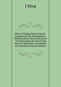 Nieuw Volledig Nederlandsch-Hoogduitsch En Hoogduitsch-Nederlandsch Zakwoordenboek Tot Schoolgebruik Vooral Ook Voor De Behoeften Van Handel En Nijverheid (Dutch Edition)