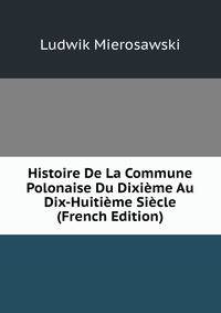 Histoire De La Commune Polonaise Du Dixieme Au Dix-Huitieme Siecle (French Edition)