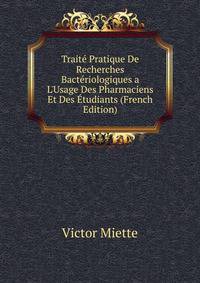 Trait? Pratique De Recherches Bact?riologiques a L'Usage Des Pharmaciens Et Des ?tudiants (French Edition)