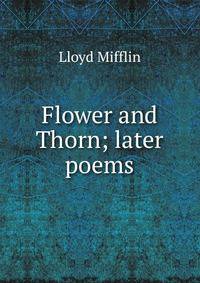 Flower and Thorn; later poems