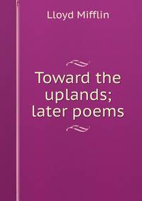 Toward the uplands; later poems