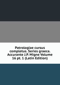 Patrologiae cursus completus. Series graeca. Accurante J.P. Migne Volume 16 pt. 1 (Latin Edition)
