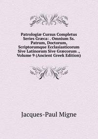 Patrologi? Cursus Completus Series Gr?ca: . Omnium Ss. Patrum, Doctorum, Scriptorumque Ecclasiasticorum Sive Latinorum Sive Gr?corum ., Volume 9 (Ancient Greek Edition)