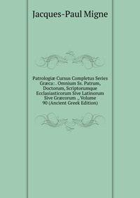 Patrologi? Cursus Completus Series Gr?ca: . Omnium Ss. Patrum, Doctorum, Scriptorumque Ecclasiasticorum Sive Latinorum Sive Gr?corum ., Volume 90 (Ancient Greek Edition)