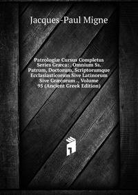 Patrologi? Cursus Completus Series Gr?ca: . Omnium Ss. Patrum, Doctorum, Scriptorumque Ecclasiasticorum Sive Latinorum Sive Gr?corum ., Volume 95 (Ancient Greek Edition)
