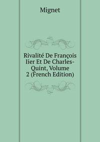 Rivalite De Francois Iier Et De Charles-Quint, Volume 2 (French Edition)