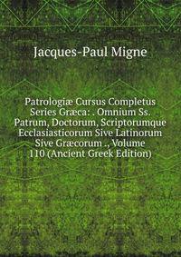 Patrologi? Cursus Completus Series Gr?ca: . Omnium Ss. Patrum, Doctorum, Scriptorumque Ecclasiasticorum Sive Latinorum Sive Gr?corum ., Volume 110 (Ancient Greek Edition)